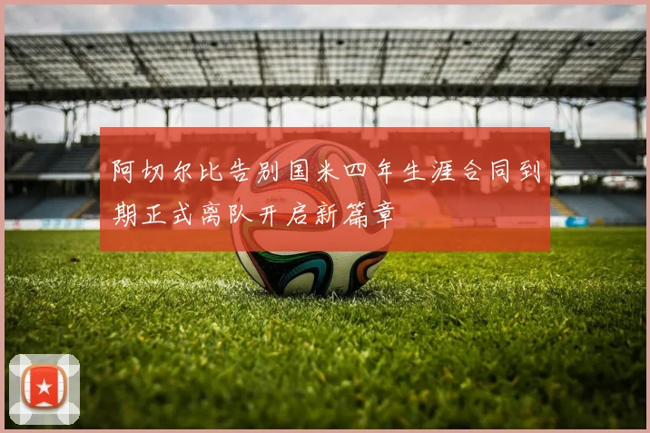 阿切尔比告别国米四年生涯合同到期正式离队开启新篇章