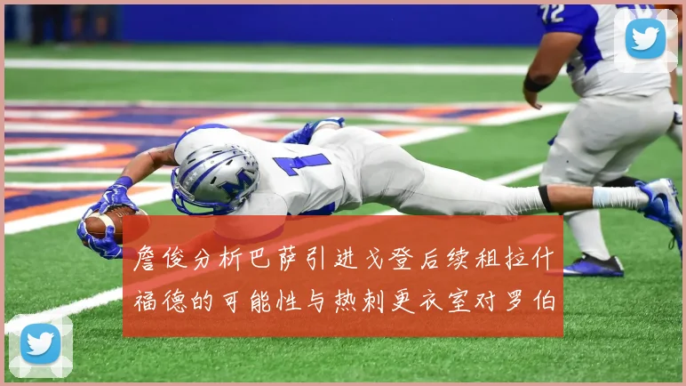 詹俊分析巴萨引进戈登后续租拉什福德的可能性与热刺更衣室对罗伯逊的需求